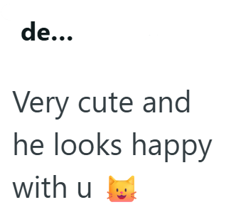 de... Very cute and he looks happy with u