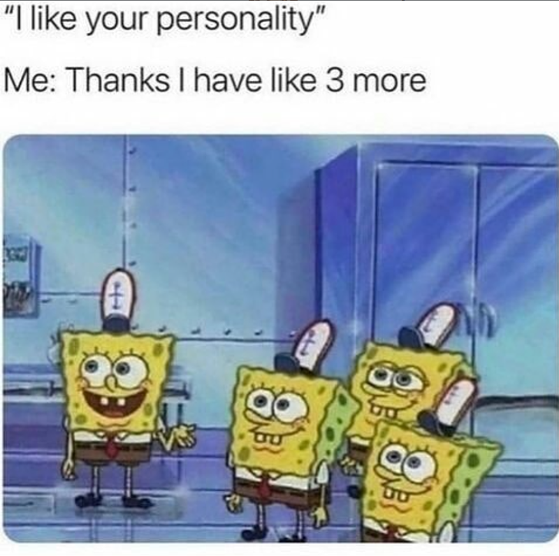 "I like your personality" Me: Thanks I have like 3 more