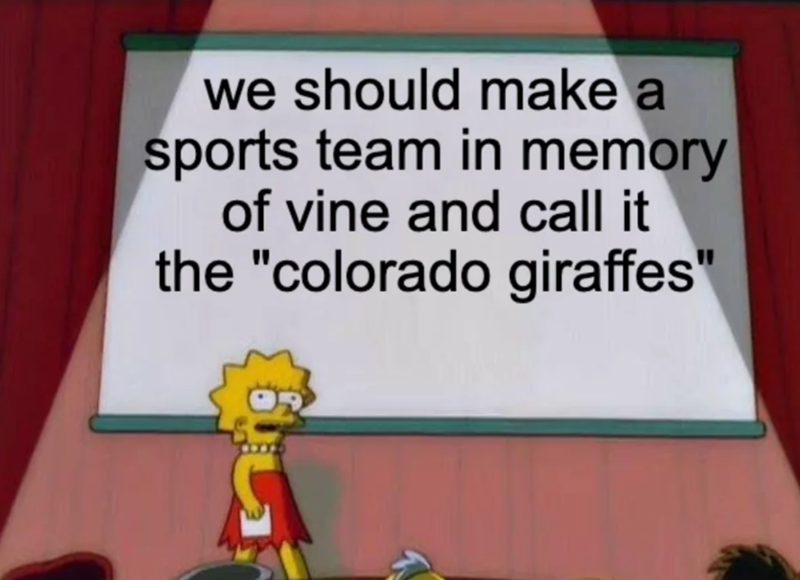 we should make a sports team in memory of vine and call it the "colorado giraffes"
