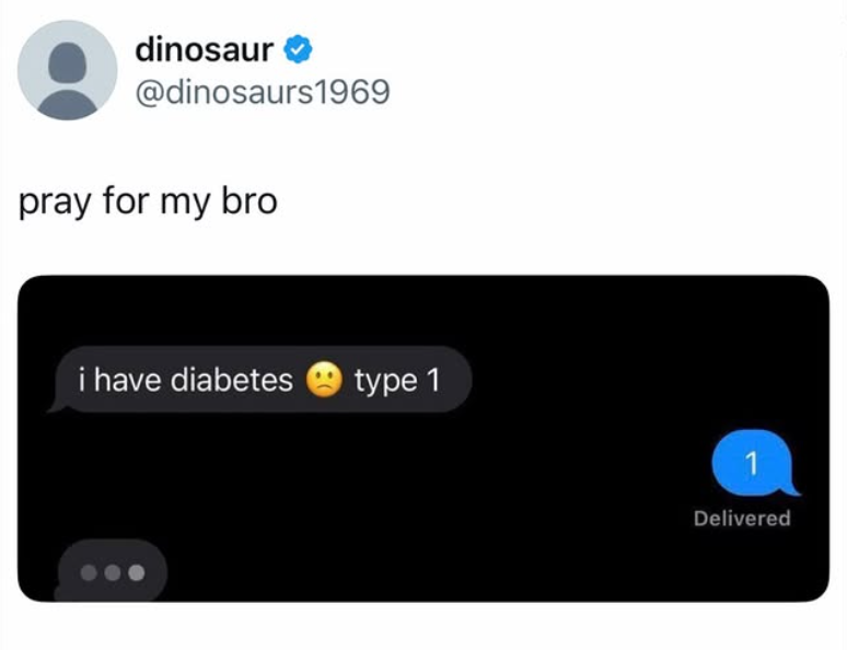 dinosaur @dinosaurs1969 pray for my bro i have diabetes type 1 Delivered
