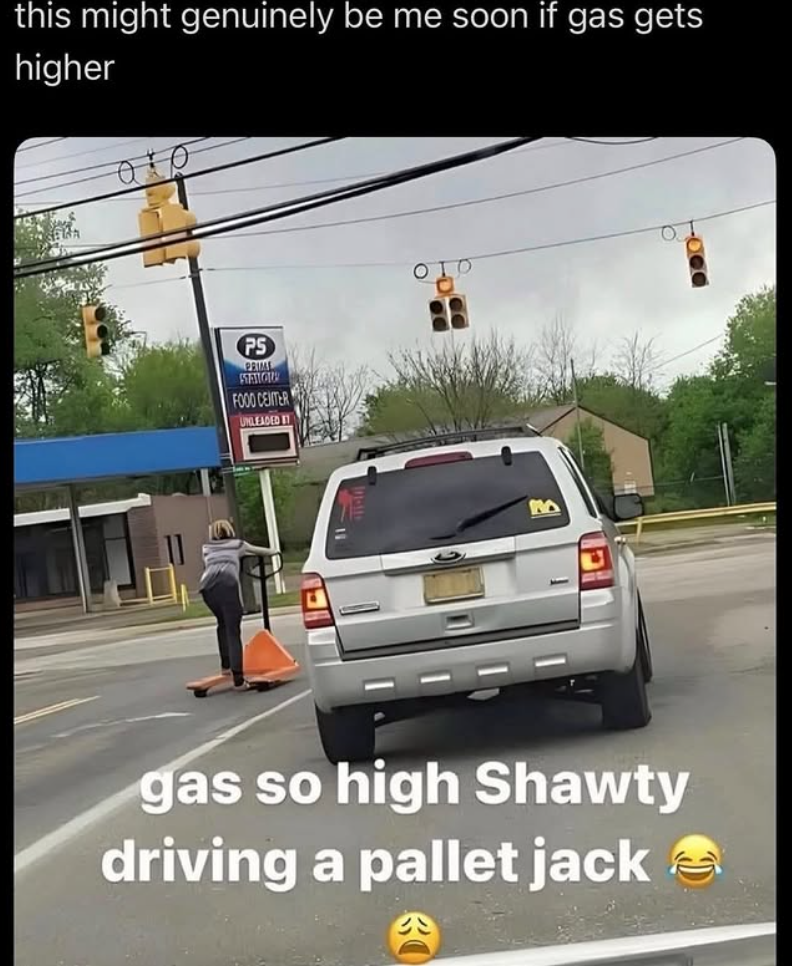 this might genuinely be me soon if gas gets higher PS PRIME STELIORA FOOD CENTER UNLEADED gas so high Shawty driving a pallet jack