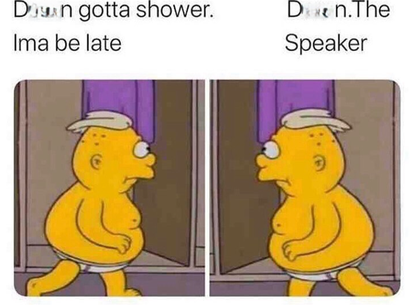 Doyan gotta shower. Ima be late Dexn.The Speaker