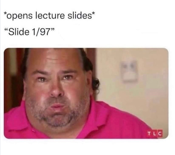 *opens lecture slides* "Slide 1/97" TLC