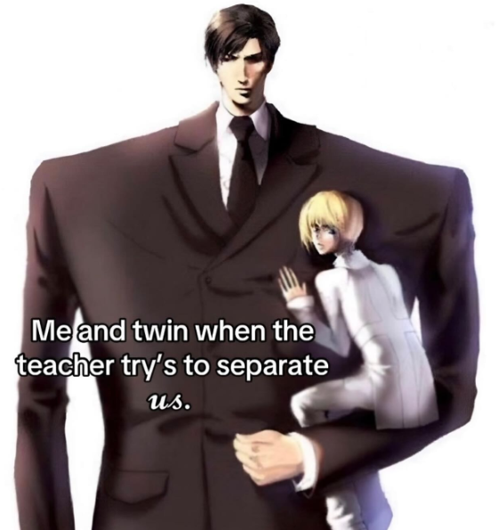 Me and twin when the teacher try's to separate us.