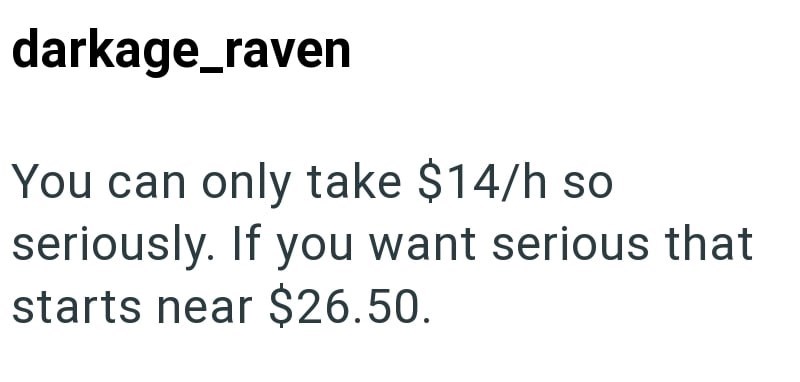 darkage_raven You can only take $14/h so seriously. If you want serious that starts near $26.50.