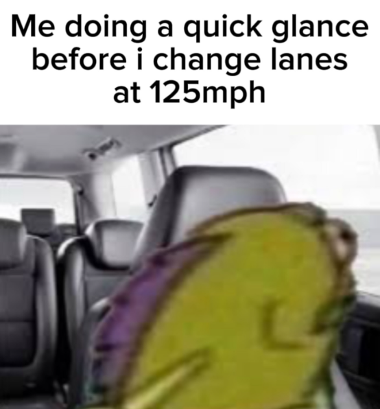 Me doing a quick glance before i change lanes at 125mph