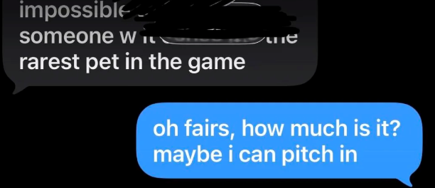 impossible someone WIL rarest pet in the game me oh fairs, how much is it? maybe i can pitch in