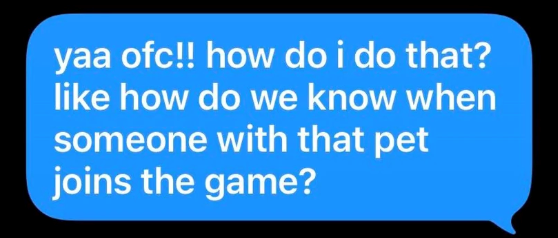 yaa ofc!! how do i do that? like how do we know when someone with that pet joins the game?