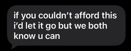 if you couldn't afford this i'd let it go but we both know u can