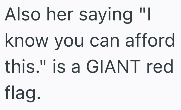 Also her saying "I know you can afford this." is a GIANT red flag.