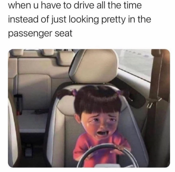 when u have to drive all the time instead of just looking pretty in the passenger seat