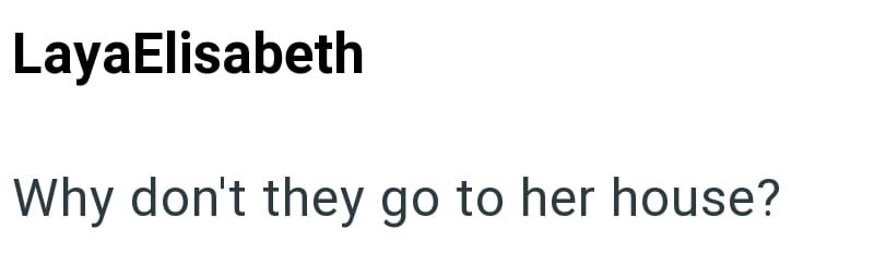 LayaElisabeth Why don't they go to her house?