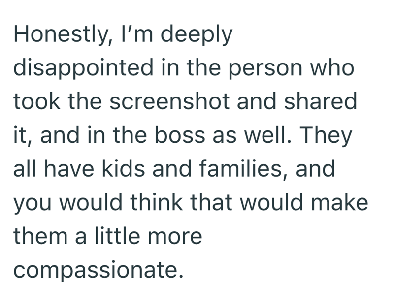 Honestly, I'm deeply disappointed in the person who took the screenshot and shared it, and in the boss as well. They all have kids and families, and you would think that would make them a little more compassionate.