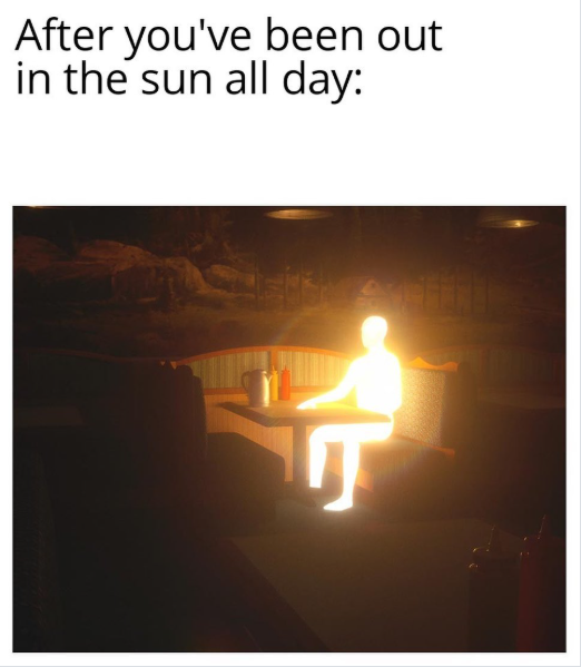 After you've been out in the sun all day: T