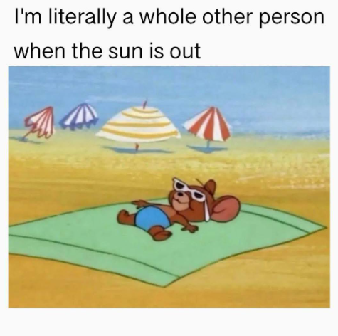I'm literally a whole other person when the sun is out