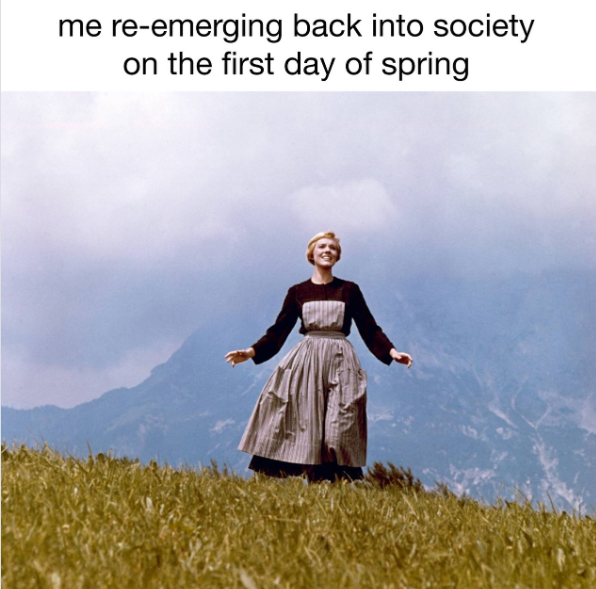 me re-emerging back into society on the first day of spring