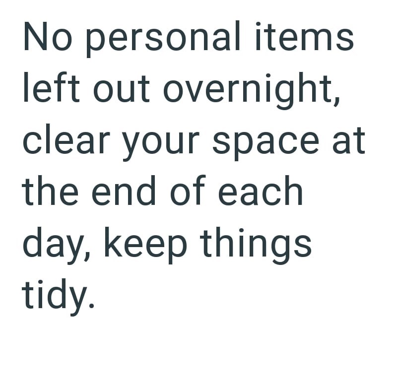 No personal items left out overnight, clear your space at the end of each day, keep things tidy.
