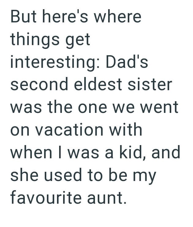 But here's where things get interesting: Dad's second eldest sister was the one we went on vacation with when I was a kid, and she used to be my favourite aunt.