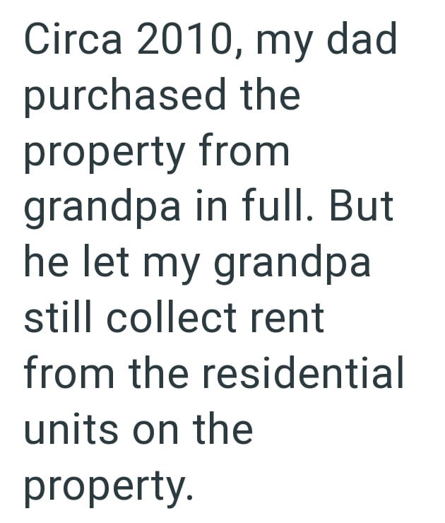 Circa 2010, my dad purchased the property from grandpa in full. But he let my grandpa still collect rent from the residential units on the property.