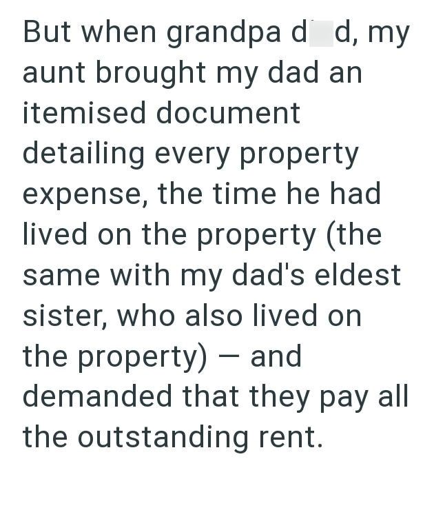But when grandpa dd, my aunt brought my dad an itemised document detailing every property expense, the time he had lived on the property (the same with my dad's eldest sister, who also lived on the property) - and demanded that they pay all the outstanding rent.