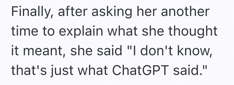 Finally, after asking her another time to explain what she thought it meant, she said "I don't know, that's just what ChatGPT said."