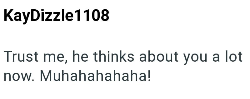 KayDizzle1108 Trust me, he thinks about you a lot now. Muhahahahaha!