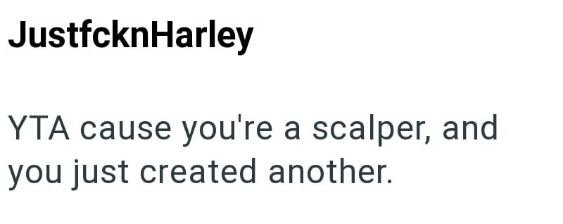 JustfcknHarley YTA cause you're a scalper, and you just created another.