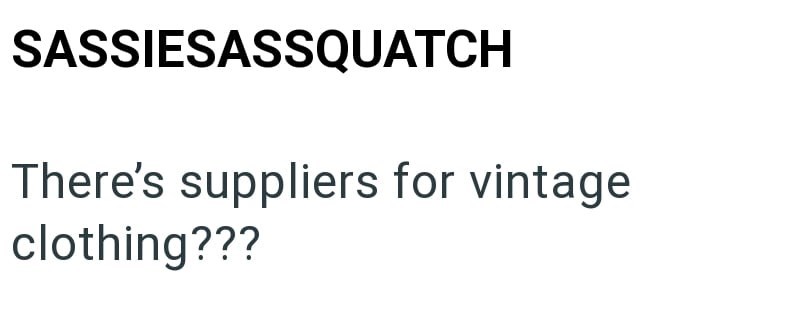 SASSIESASSQUATCH There's suppliers for vintage clothing???