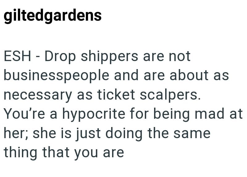 giltedgardens ESH - Drop shippers are not businesspeople and are about as necessary as ticket scalpers. You're a hypocrite for being mad at her; she is just doing the same thing that you are