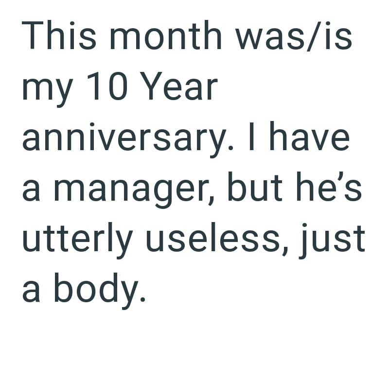 This month was/is my 10 Year anniversary. I have a manager, but he's utterly useless, just a body.