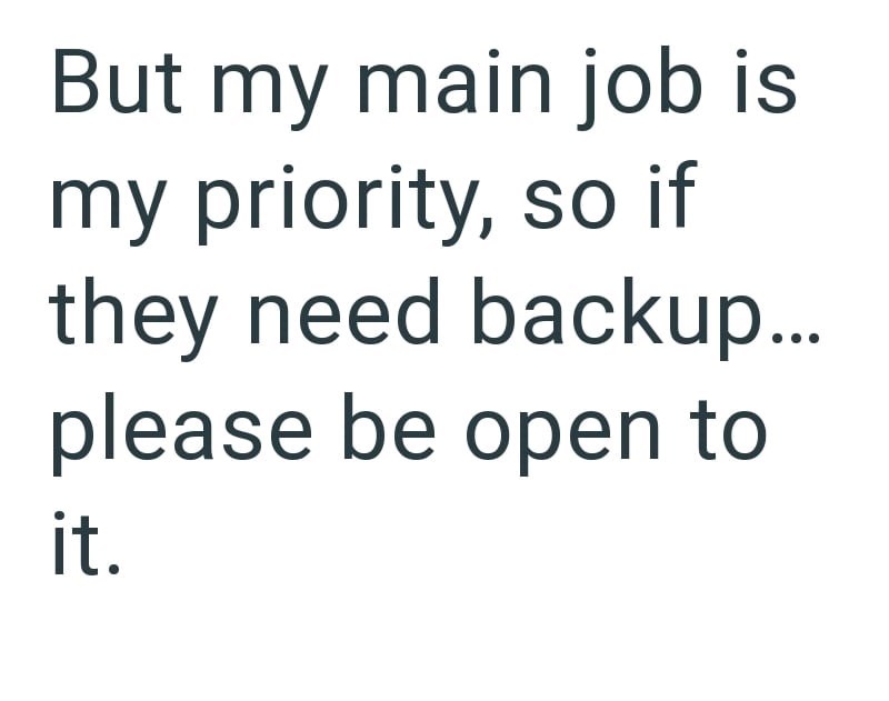 But my main job is my priority, so if they need backup... please be open to it.