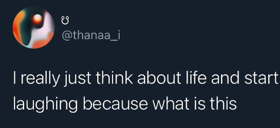 ខ @thanaa_i I really just think about life and start laughing because what is this
