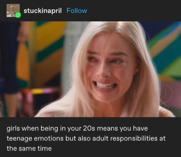 stuckinapril Follow girls when being in your 20s means you have teenage emotions but also adult responsibilities at the same time