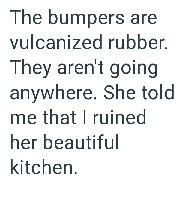 The bumpers are vulcanized rubber. They aren't going anywhere. She told me that I ruined her beautiful kitchen.