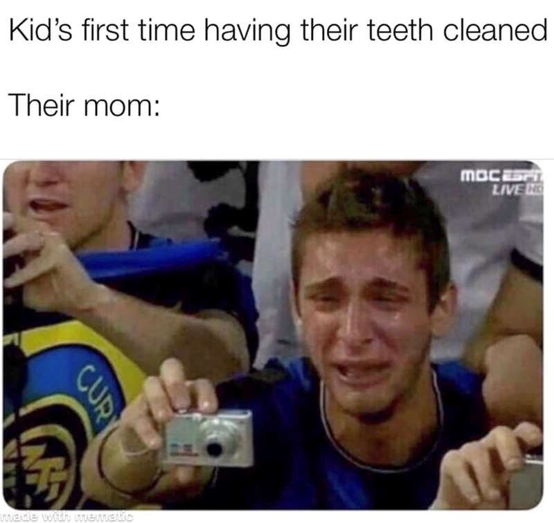 Kid's first time having their teeth cleaned Their mom: CUR made with mematic MOCESP LIVE N