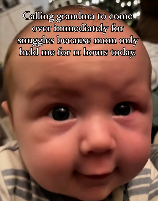 Calling grandma to come over immediately for snuggles because mom only held me for u hours today. II
