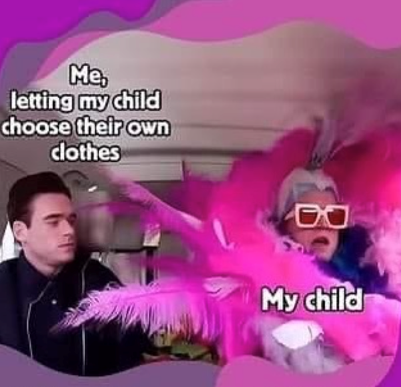 Me, letting my child choose their own clothes Q My child