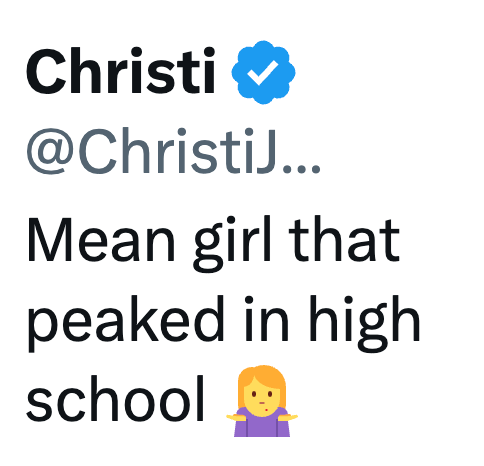 Christi @ChristiJ... Mean girl that peaked in high school