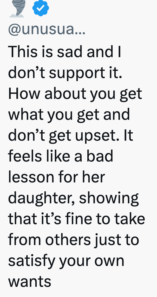 @unusua... This is sad and I don't support it. How about you get what you get and don't get upset. It feels like a bad lesson for her daughter, showing that it's fine to take from others just to satisfy your own wants