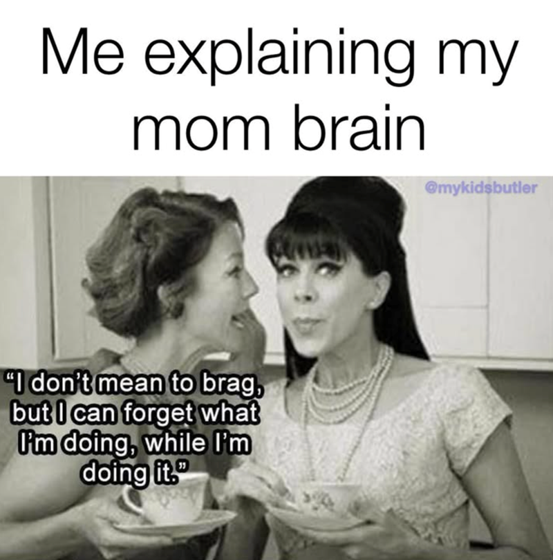 Me explaining my mom brain @mykidsbutler "I don't mean to brag, but I can forget what I'm doing, while I'm doing it."