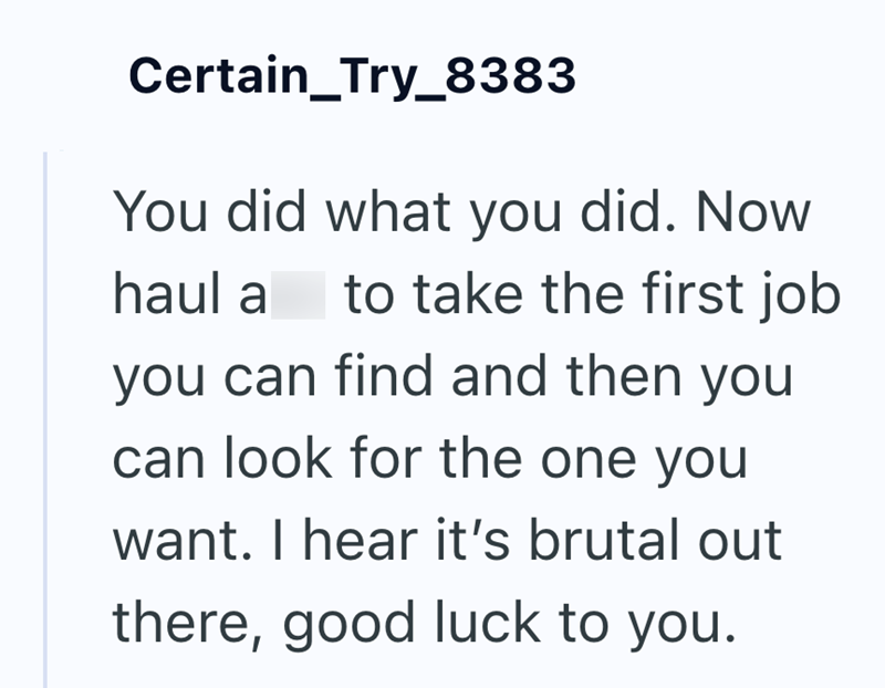 Certain_Try_8383 You did what you did. Now haul a to take the first job you can find and then you can look for the one you want. I hear it's brutal out there, good luck to you.
