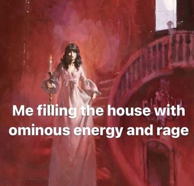 Me filling the house with ominous energy and rage