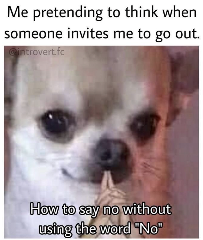 Me pretending to think when someone invites me to go out. @introvert.fc How to say no without using the word "No"