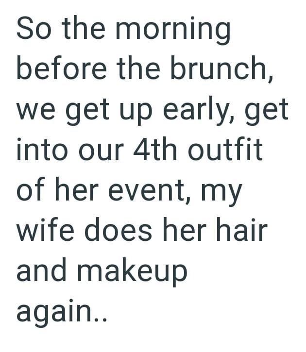So the morning before the brunch, we get up early, get into our 4th outfit of her event, my wife does her hair and makeup again..