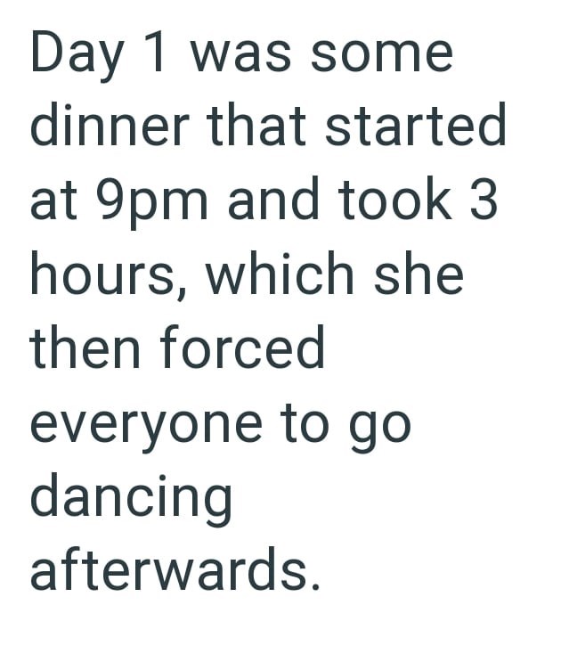 Day 1 was some dinner that started at 9pm and took 3 hours, which she then forced everyone to go dancing afterwards.