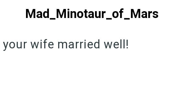 Mad_Minotaur_of_Mars your wife married well!
