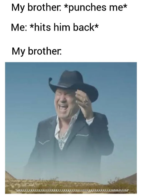 My brother. *punches me* Me: *hits him back* My brother. "MUUUบบบบบบบบบบบบบบบบบบบบบบบบบบบบบบ JUUUUUMMMMMM"