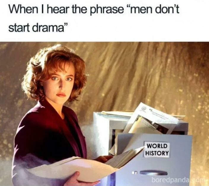 When I hear the phrase "men don't start drama" WORLD HISTORY boredpanda.com