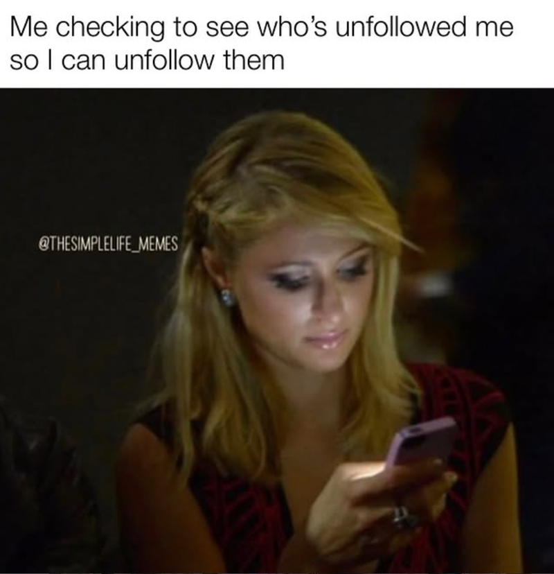 Me checking to see who's unfollowed me so I can unfollow them @THESIMPLELIFE MEMES