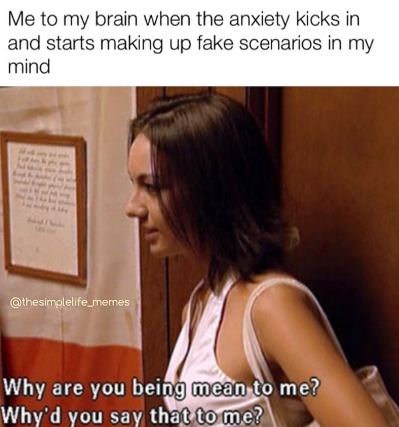 Me to my brain when the anxiety kicks in and starts making up fake scenarios in my mind @thesimplelife_memes Why are you being mean to me? Why'd you say that to me?